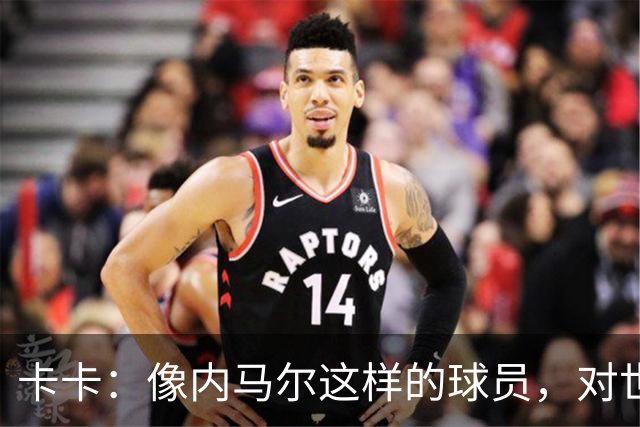 卡卡：像内马尔这样的球员，对世界足坛而言是一笔宝贵的财富