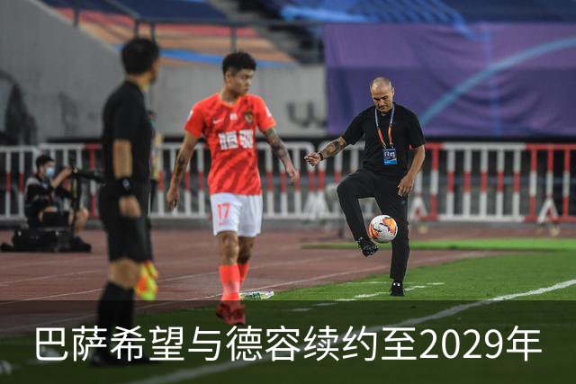 巴萨希望与德容续约至2029年