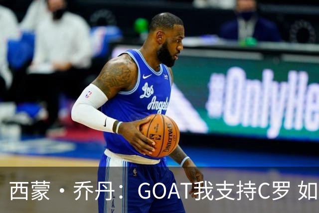 西蒙·乔丹：GOAT我支持C罗 如果梅西在英超意甲踢球会怎样？