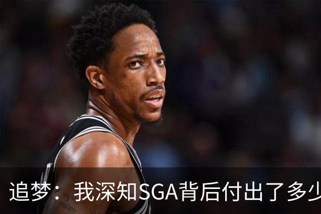 追梦：我深知SGA背后付出了多少 因我亲眼见证了库里14年来的努力